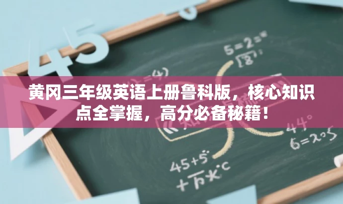 黄冈三年级英语上册鲁科版,核心知识点全掌握,高分必备秘籍! 黄冈三年级英语上册鲁科版,核心知识点全掌握,高分必备秘籍!