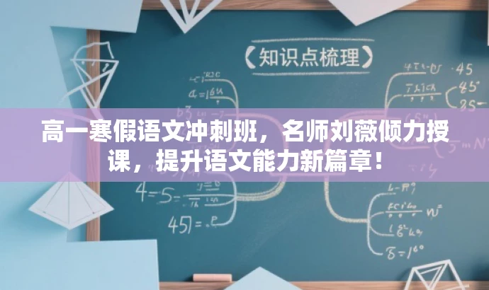 高一寒假语文冲刺班,名师刘薇倾力授课,提升语文能力新篇章! 高一寒假语文冲刺班,名师刘薇倾力授课,提升语文能力新篇章!