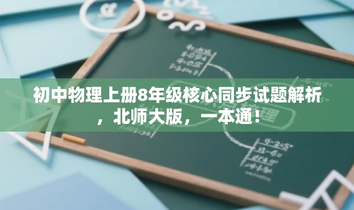 初中物理上册8年级核心同步试题解析,北师大版,一本通! 初中物理上册8年级核心同步试题解析,北师大版,一本通!