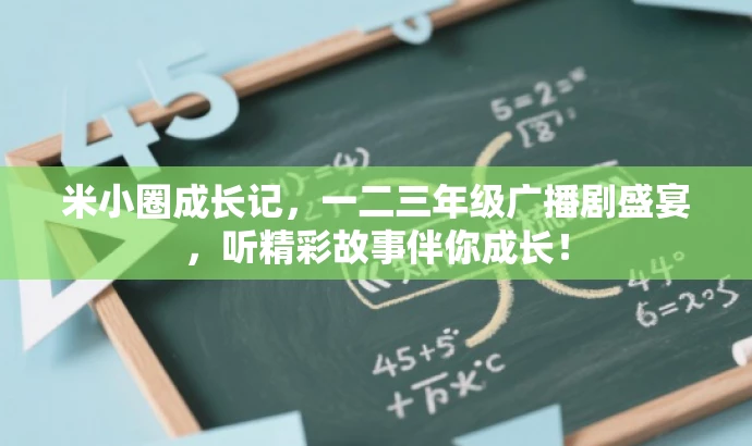 米小圈成长记,一二三年级广播剧盛宴,听精彩故事伴你成长! 米小圈成长记,一二三年级广播剧盛宴,听精彩故事伴你成长!