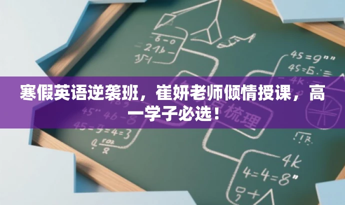 寒假英语逆袭班,崔妍老师倾情授课,高一学子必选! 寒假英语逆袭班,崔妍老师倾情授课,高一学子必选!