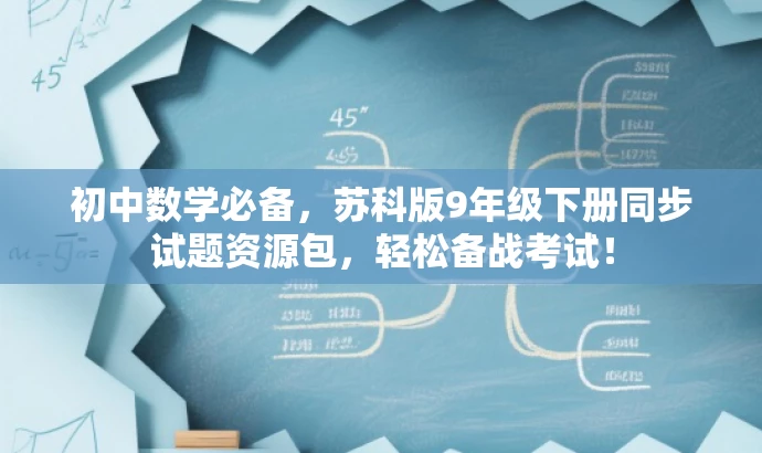 初中数学必备,苏科版9年级下册同步试题资源包,轻松备战考试! 初中数学必备,苏科版9年级下册同步试题资源包,轻松备战考试!