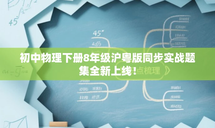 初中物理下册8年级沪粤版同步实战题集全新上线! 初中物理下册8年级沪粤版同步实战题集全新上线!
