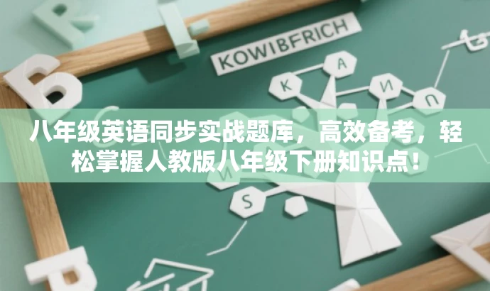 八年级英语同步实战题库,高效备考,轻松掌握人教版八年级下册知识点! 八年级英语同步实战题库,高效备考,轻松掌握人教版八年级下册知识点!