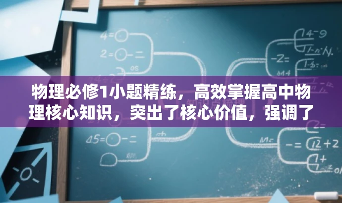 物理必修1小题精练,高效掌握高中物理核心知识,突出了核心价值,强调了高中物理必修1中的小题练习,同时语言简洁明了,具有吸引力。 物理必修1小题精练,高效掌握高中物理核心知识,突出了核心价值,强调了高中物理必修1中的小题练习,同时语言简洁明了,具有吸引力。
