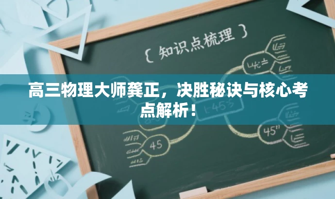 高三物理大师龚正,决胜秘诀与核心考点解析! 高三物理大师龚正,决胜秘诀与核心考点解析!