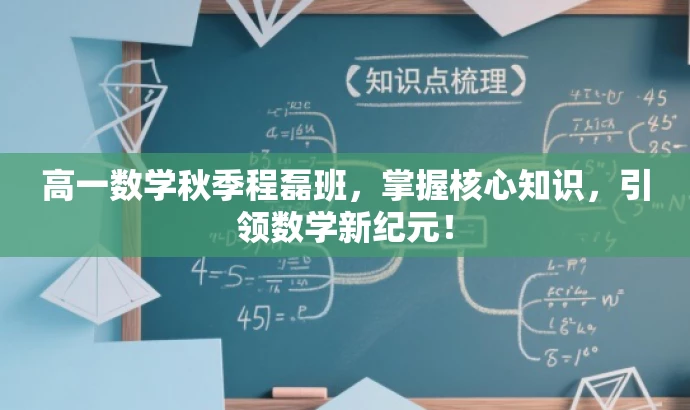 高一数学秋季程磊班,掌握核心知识,引领数学新纪元! 高一数学秋季程磊班,掌握核心知识,引领数学新纪元!