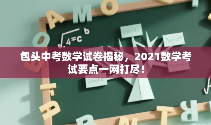 包头中考数学试卷揭秘,2021数学考试要点一网打尽! 包头中考数学试卷揭秘,2021数学考试要点一网打尽!