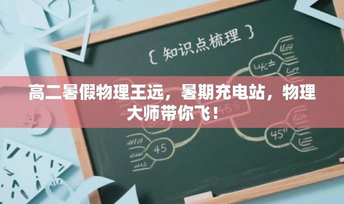 高二暑假物理王远，暑期充电站，物理大师带你飞！