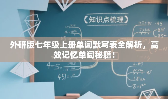 外研版七年级上册单词默写表全解析,高效记忆单词秘籍! 外研版七年级上册单词默写表全解析,高效记忆单词秘籍!