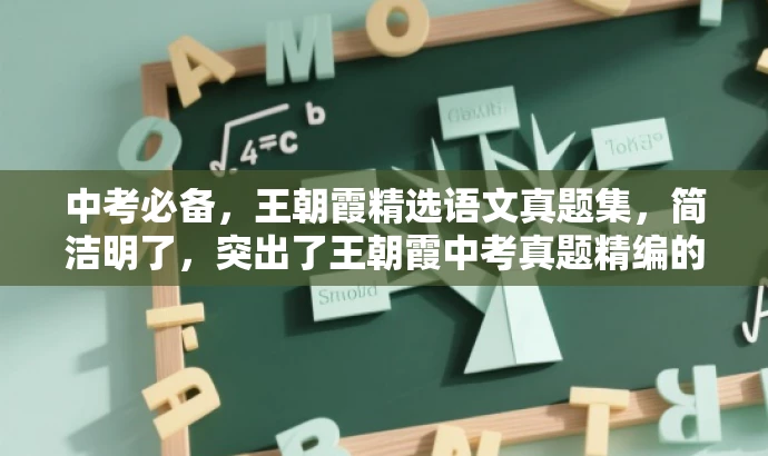 中考必备,王朝霞精选语文真题集,简洁明了,突出了王朝霞中考真题精编的核心价值,同时使用了中考必备和精选真题集等词汇来吸引目标人群的注意力。 中考必备,王朝霞精选语文真题集,简洁明了,突出了王朝霞中考真题精编的核心价值,同时使用了中考必备和精选真题集等词汇来吸引目标人群的注意力。