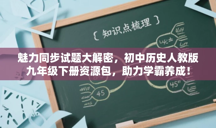 魅力同步试题大解密,初中历史人教版九年级下册资源包,助力学霸养成! 魅力同步试题大解密,初中历史人教版九年级下册资源包,助力学霸养成!