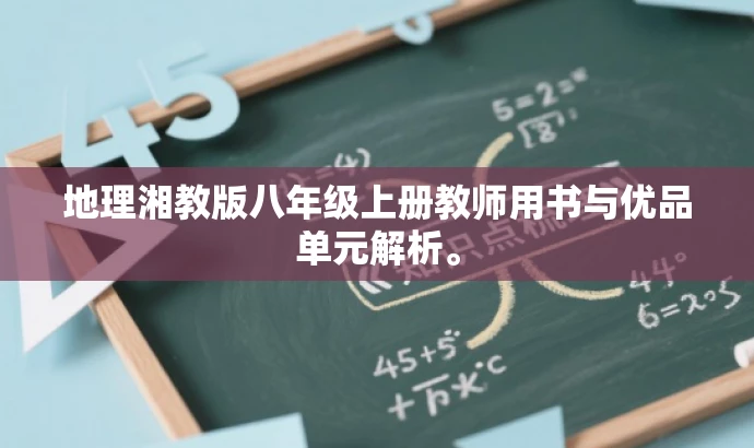 地理湘教版八年级上册教师用书与优品单元解析。 地理湘教版八年级上册教师用书与优品单元解析。