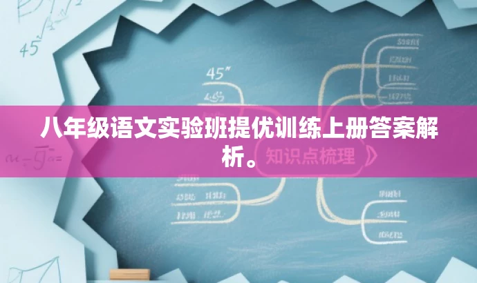 八年级语文实验班提优训练上册答案解析。 八年级语文实验班提优训练上册答案解析。