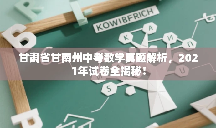甘肃省甘南州中考数学真题解析,2021年试卷全揭秘! 甘肃省甘南州中考数学真题解析,2021年试卷全揭秘!