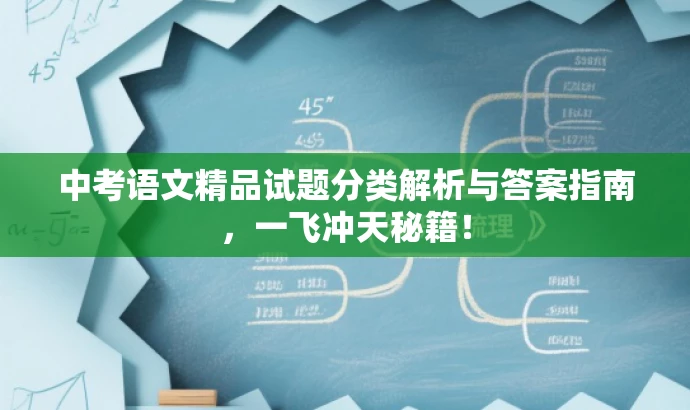 中考语文精品试题分类解析与答案指南,一飞冲天秘籍! 中考语文精品试题分类解析与答案指南,一飞冲天秘籍!