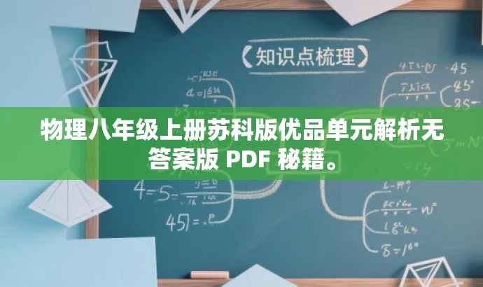 物理八年级上册苏科版优品单元解析无答案版 PDF 秘籍。 物理八年级上册苏科版优品单元解析无答案版 PDF 秘籍。