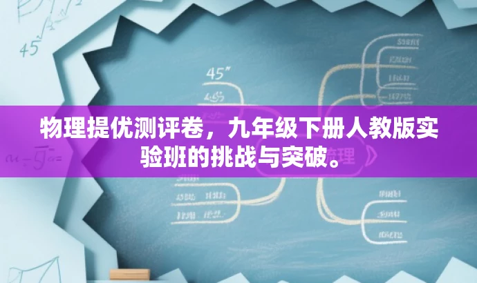物理提优测评卷,九年级下册人教版实验班的挑战与突破。 物理提优测评卷,九年级下册人教版实验班的挑战与突破。