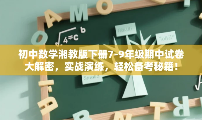 初中数学湘教版下册7-9年级期中试卷大解密,实战演练,轻松备考秘籍! 初中数学湘教版下册7-9年级期中试卷大解密,实战演练,轻松备考秘籍!
