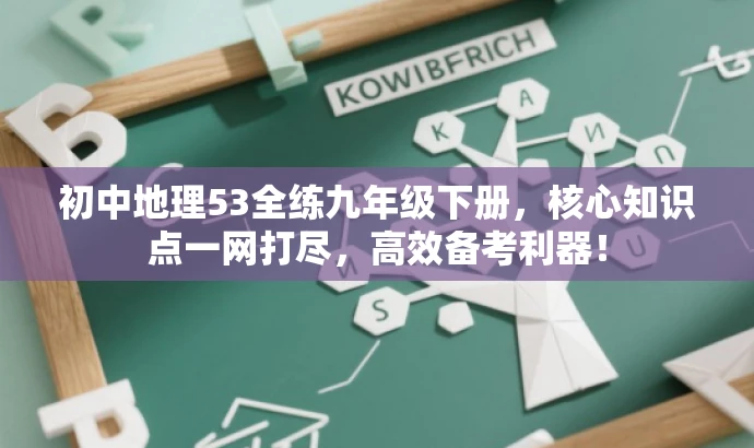 初中地理53全练九年级下册,核心知识点一网打尽,高效备考利器! 初中地理53全练九年级下册,核心知识点一网打尽,高效备考利器!