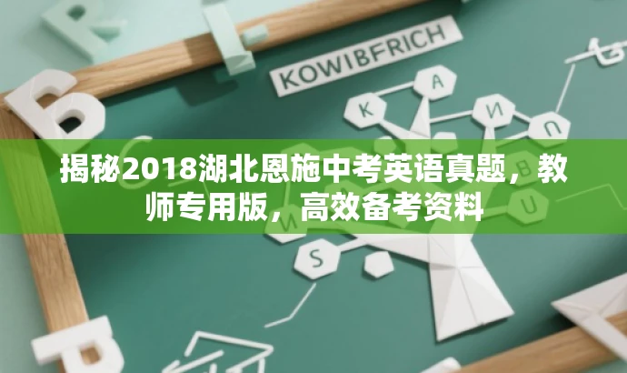 揭秘2018湖北恩施中考英语真题,教师专用版,高效备考资料 揭秘2018湖北恩施中考英语真题,教师专用版,高效备考资料
