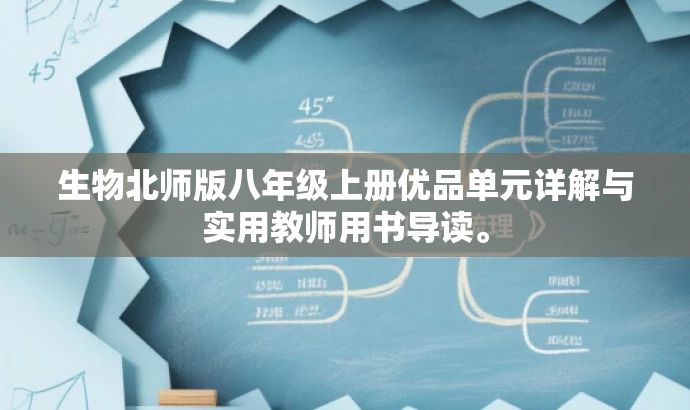 生物北师版八年级上册优品单元详解与实用教师用书导读。 生物北师版八年级上册优品单元详解与实用教师用书导读。