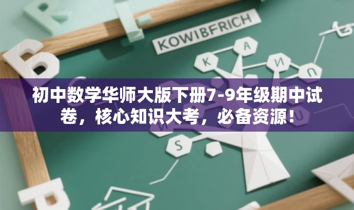 初中数学华师大版下册7-9年级期中试卷,核心知识大考,必备资源! 初中数学华师大版下册7-9年级期中试卷,核心知识大考,必备资源!