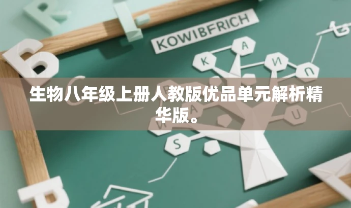 生物八年级上册人教版优品单元解析精华版。 生物八年级上册人教版优品单元解析精华版。