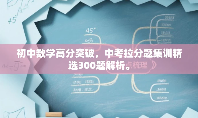 初中数学高分突破,中考拉分题集训精选300题解析。 初中数学高分突破,中考拉分题集训精选300题解析。