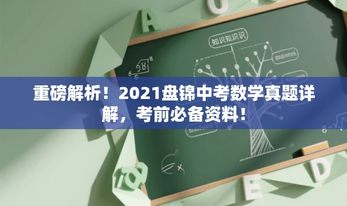 重磅解析!2021盘锦中考数学真题详解,考前必备资料! 重磅解析!2021盘锦中考数学真题详解,考前必备资料!