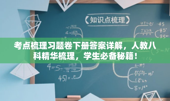 考点梳理习题卷下册答案详解,人教八科精华梳理,学生必备秘籍! 考点梳理习题卷下册答案详解,人教八科精华梳理,学生必备秘籍!