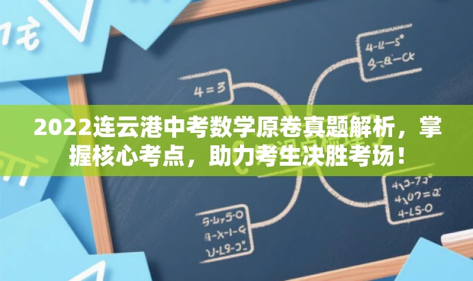 2022连云港中考数学原卷真题解析,掌握核心考点,助力考生决胜考场! 2022连云港中考数学原卷真题解析,掌握核心考点,助力考生决胜考场!