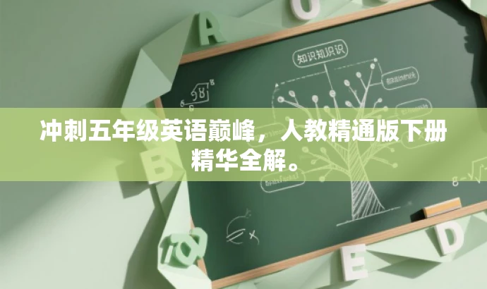 冲刺五年级英语巅峰,人教精通版下册精华全解。 冲刺五年级英语巅峰,人教精通版下册精华全解。