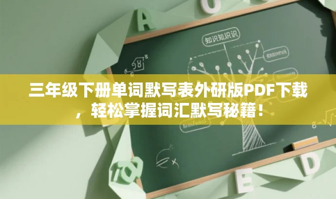 三年级下册单词默写表外研版PDF下载,轻松掌握词汇默写秘籍! 三年级下册单词默写表外研版PDF下载,轻松掌握词汇默写秘籍!
