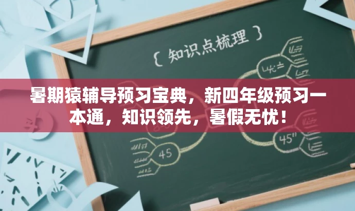 暑期猿辅导预习宝典,新四年级预习一本通,知识领先,暑假无忧! 暑期猿辅导预习宝典,新四年级预习一本通,知识领先,暑假无忧!