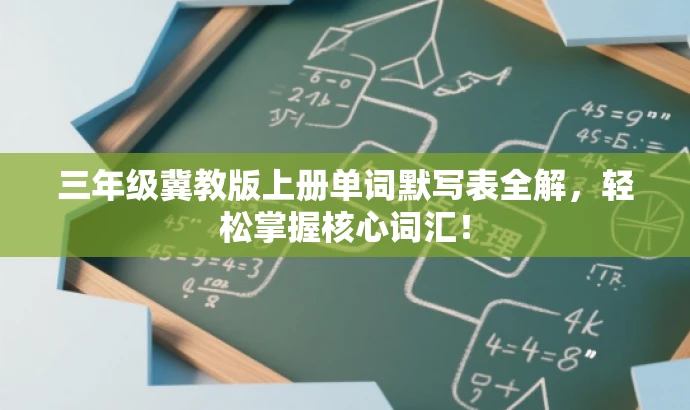 三年级冀教版上册单词默写表全解,轻松掌握核心词汇! 三年级冀教版上册单词默写表全解,轻松掌握核心词汇!