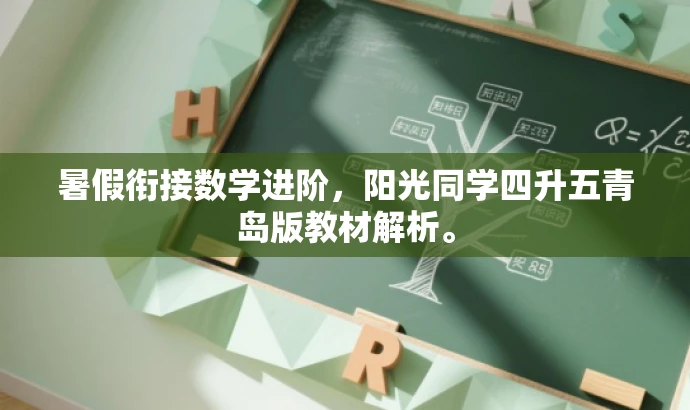 暑假衔接数学进阶,阳光同学四升五青岛版教材解析。 暑假衔接数学进阶,阳光同学四升五青岛版教材解析。
