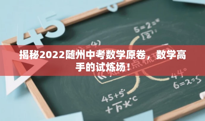 揭秘2022随州中考数学原卷,数学高手的试炼场! 揭秘2022随州中考数学原卷,数学高手的试炼场!