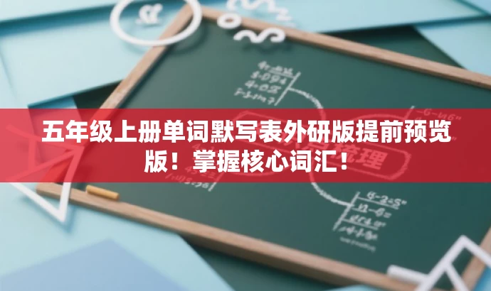 五年级上册单词默写表外研版提前预览版!掌握核心词汇! 五年级上册单词默写表外研版提前预览版!掌握核心词汇!