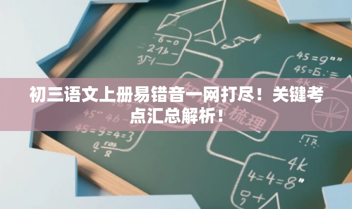 初三语文上册易错音一网打尽!关键考点汇总解析! 初三语文上册易错音一网打尽!关键考点汇总解析!
