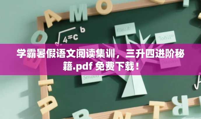 学霸暑假语文阅读集训,三升四进阶秘籍.pdf 免费下载! 学霸暑假语文阅读集训,三升四进阶秘籍.pdf 免费下载!