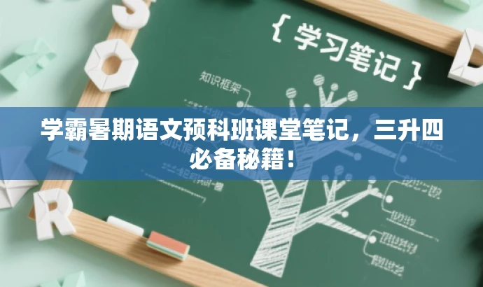 学霸暑期语文预科班课堂笔记,三升四必备秘籍! 学霸暑期语文预科班课堂笔记,三升四必备秘籍!