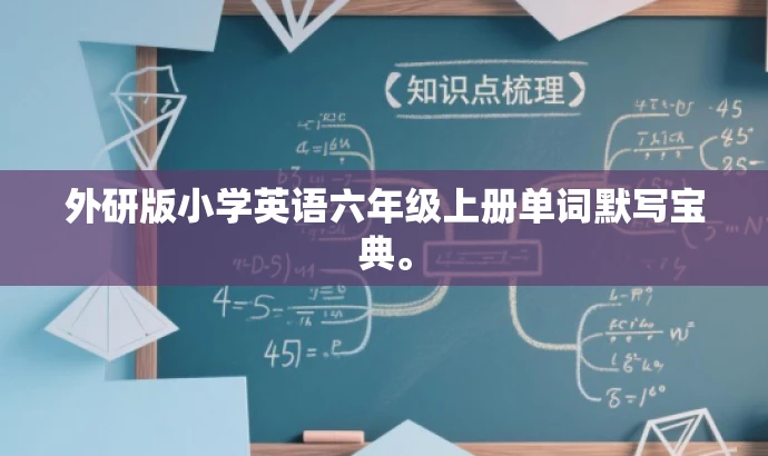 外研版小学英语六年级上册单词默写宝典。 外研版小学英语六年级上册单词默写宝典。