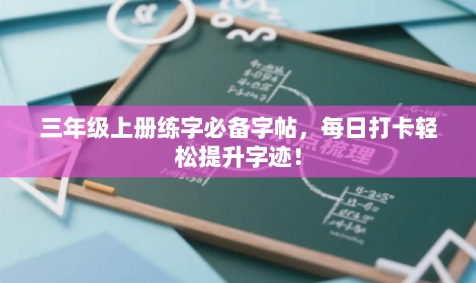 三年级上册练字必备字帖,每日打卡轻松提升字迹! 三年级上册练字必备字帖,每日打卡轻松提升字迹!
