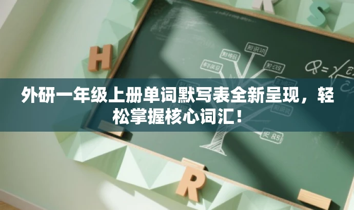 外研一年级上册单词默写表全新呈现,轻松掌握核心词汇! 外研一年级上册单词默写表全新呈现,轻松掌握核心词汇!