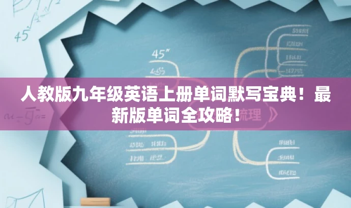 人教版九年级英语上册单词默写宝典!最新版单词全攻略! 人教版九年级英语上册单词默写宝典!最新版单词全攻略!