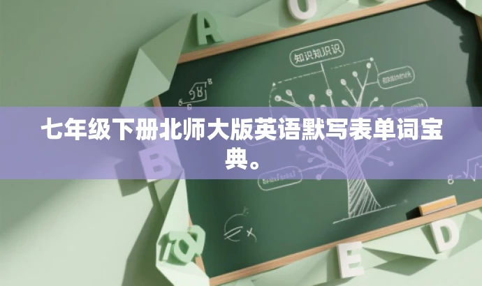 七年级下册北师大版英语默写表单词宝典。