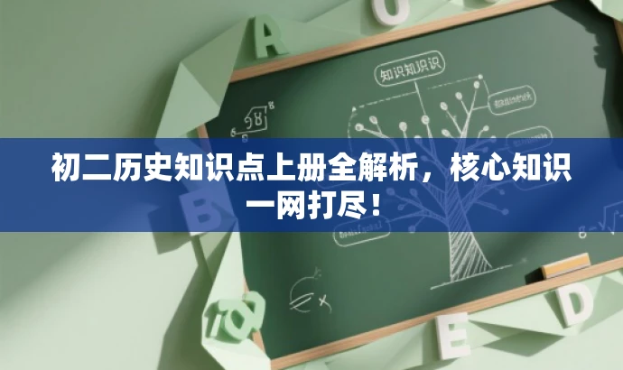 初二历史知识点上册全解析,核心知识一网打尽! 初二历史知识点上册全解析,核心知识一网打尽!