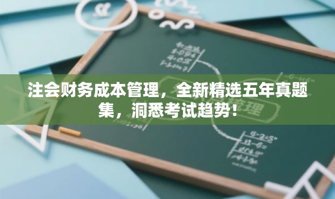 注会财务成本管理,全新精选五年真题集,洞悉考试趋势! 注会财务成本管理,全新精选五年真题集,洞悉考试趋势!