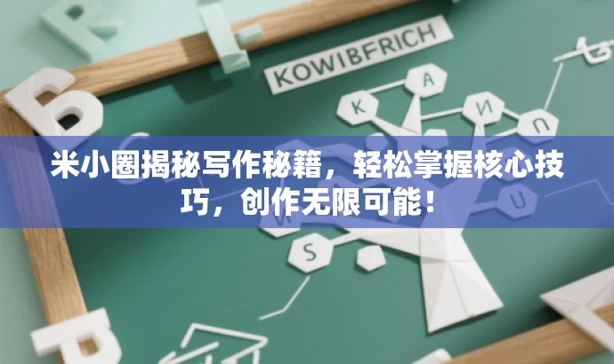 米小圈揭秘写作秘籍,轻松掌握核心技巧,创作无限可能! 米小圈揭秘写作秘籍,轻松掌握核心技巧,创作无限可能!